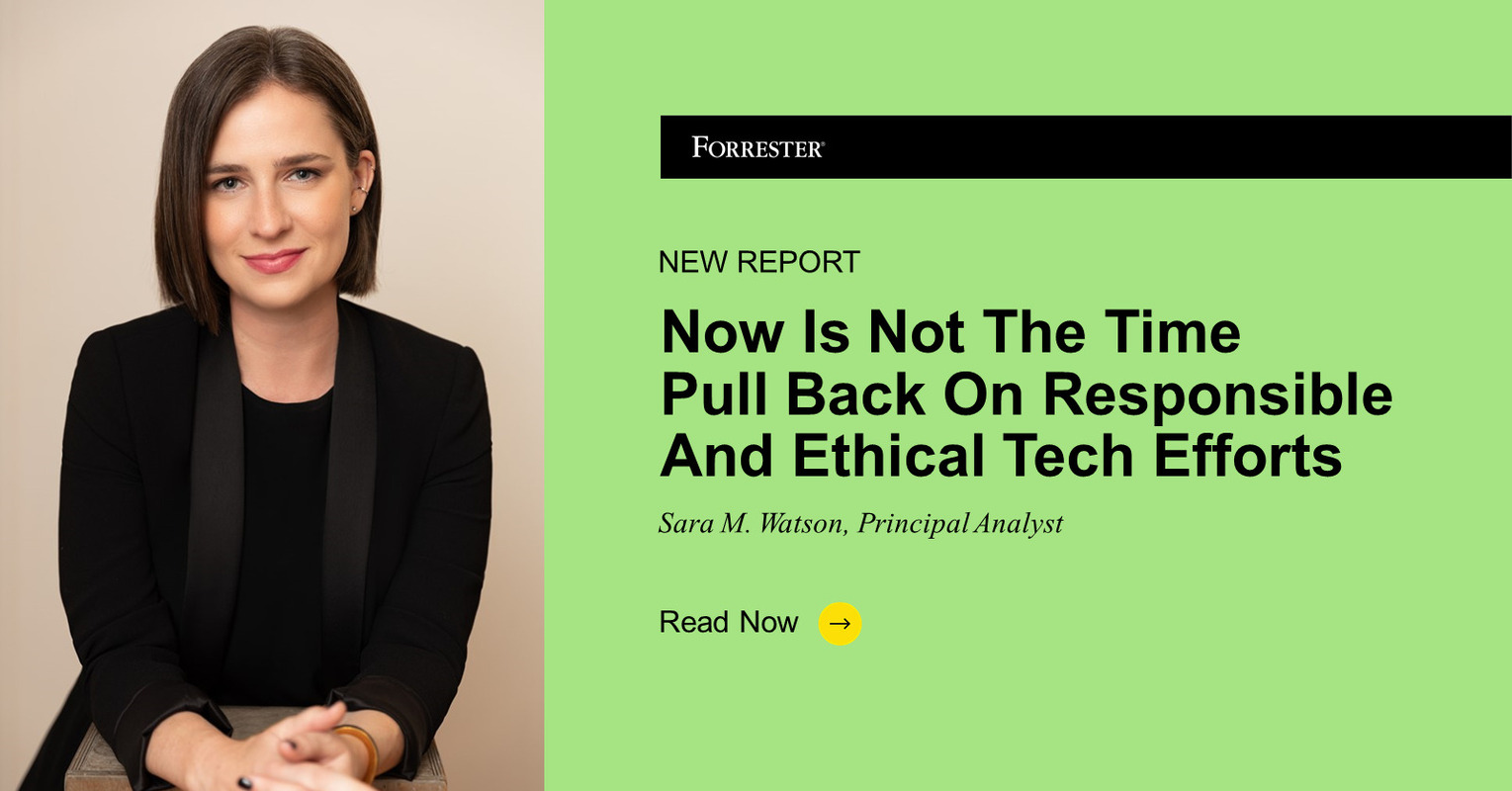 Now Is Not The Time To Pull Back On Responsible And Ethical Tech Efforts