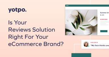 Is Your Reviews Solution Right For Your eCommerce Brand?