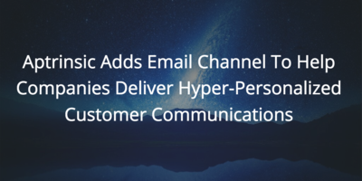 Aptrinsic Adds Email Channel To Help Companies Deliver Hyper-Personalized Customer Communications | Customer Success and Product Experience Software | Gainsight