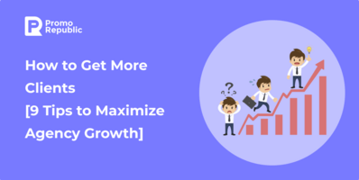 How to Get More Clients [9 Tips to Maximize Agency Growth] - PromoRepublic
