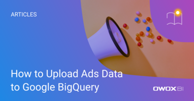 How to Upload Ads Data to Google BigQuery | OWOX BI