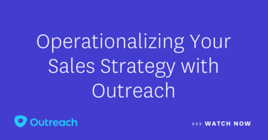 Driving Change and Operationalizing Your Sales Strategy with Outreach