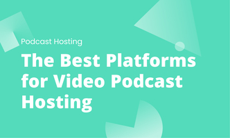 The Best Platforms for Video Podcast Hosting