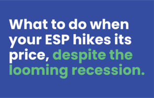 What To Do When Your ESP Increases Its Price (Despite The Looming Recession)