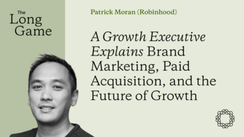 A Growth Executive Explains Brand Marketing, Paid Acquisition, and the Future of Growth with Patrick Moran (Robinhood)