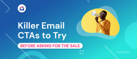 7 Killer Email CTAs to Try Before Asking for the Sale