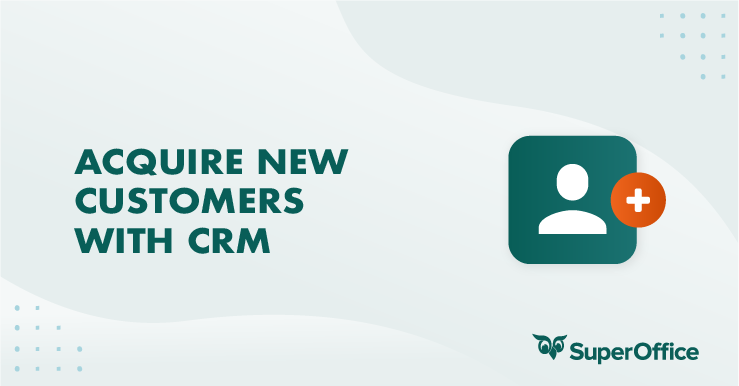 5 WAYS TO ACQUIRE NEW CUSTOMERS WITH A CRM