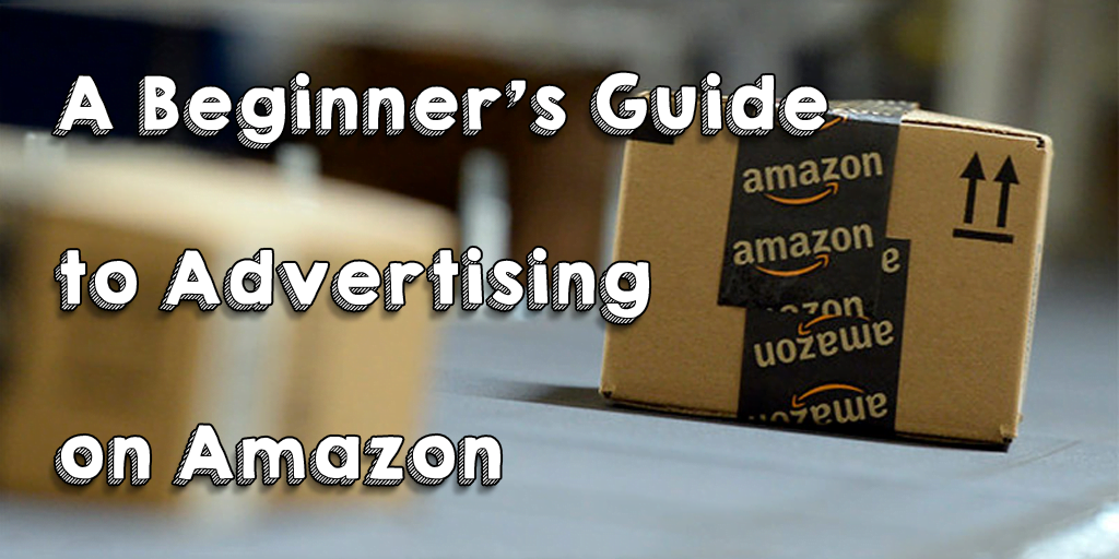 Complete Beginner's Guide to Advertising on Amazon