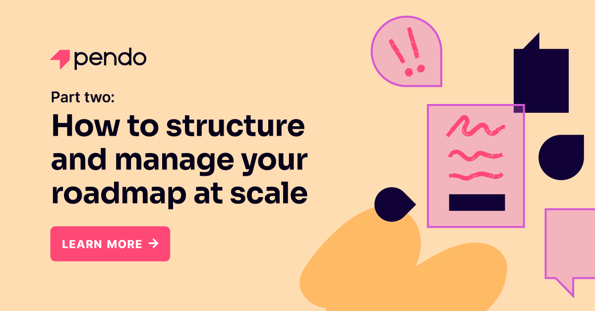 How to structure and manage your roadmap at scale | Pendo Blog
