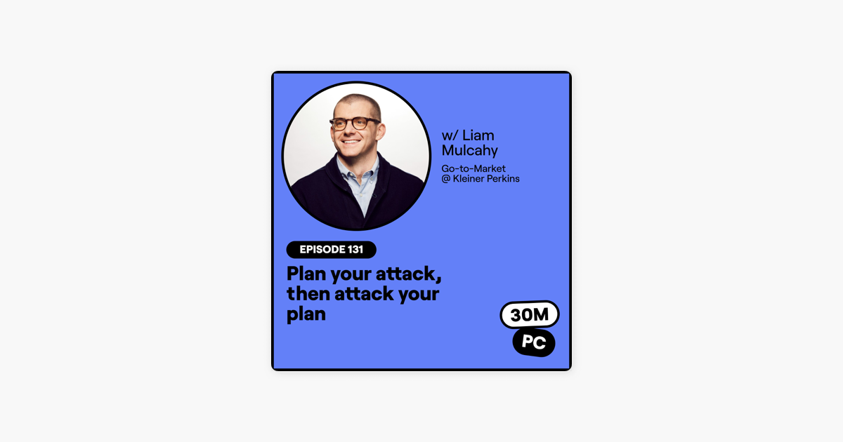 131: Plan your attack, then attack your plan (Liam Mulcahy, Go-to-Market @ Kleiner Perkins)