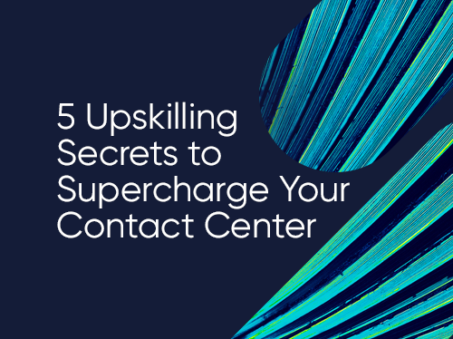 5 Upskilling Secrets to Supercharge Your Contact Center