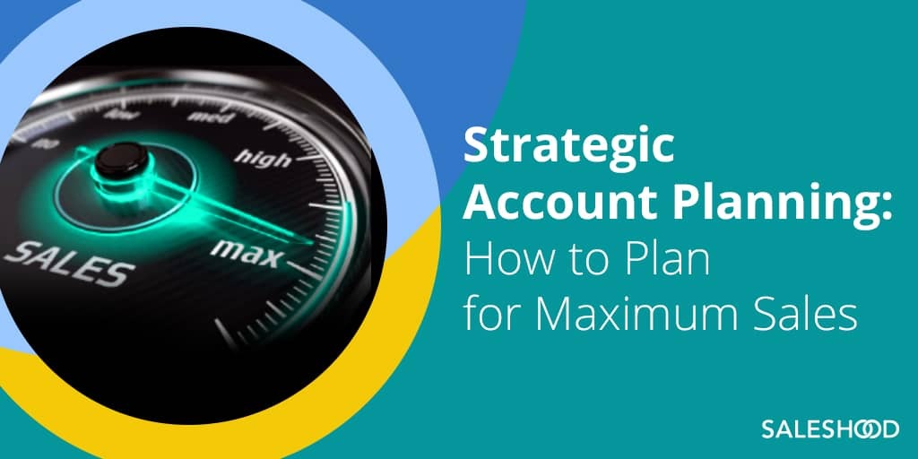 Strategic Account Planning for Sales Teams: How to Plan for Maximum Sales