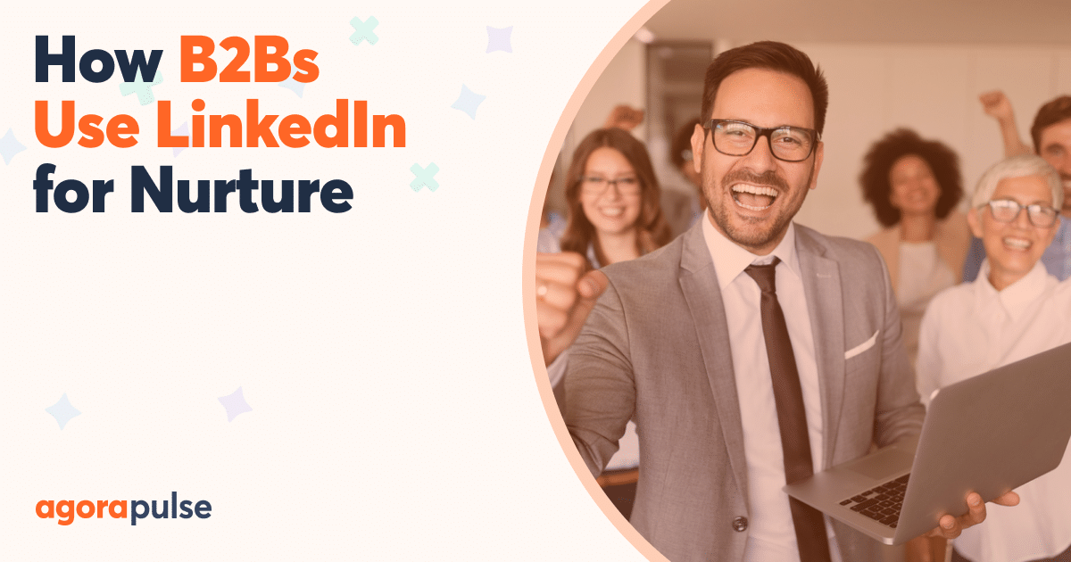 How B2Bs Successfully Use LinkedIn for Nurture Campaigns