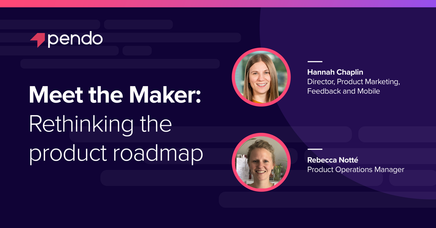 Meet the Makers: Rethinking the product roadmap | Pendo Blog