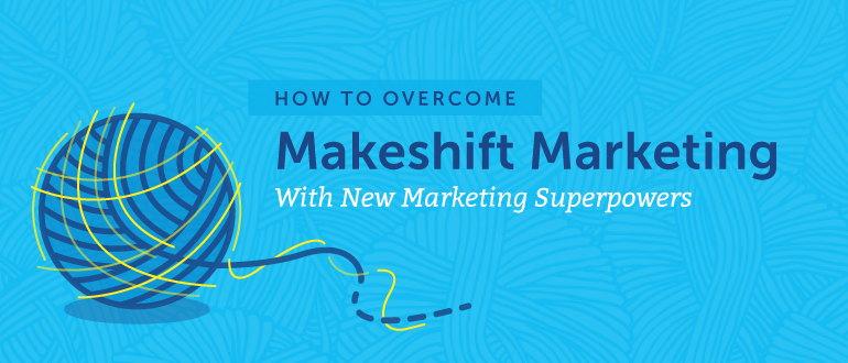 How To Overcome Makeshift Marketing With New Marketing Superpowers