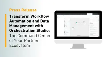 Transform Workflow Automation and Data Management with Orchestration Studio: The Command Center of Your Partner Ecosystem