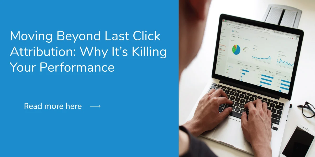 Moving Beyond Last Click Attribution: Why It's Killing Performance