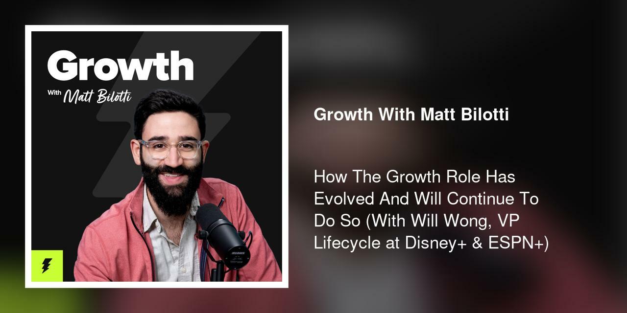 How The Growth Role Has Evolved And Will Continue To Do So (With Will Wong, VP Lifecycle at Disney+ & ESPN+)