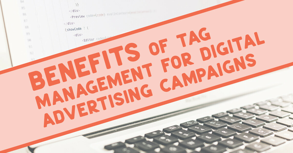 Benefits of tag management for digital advertising campaigns