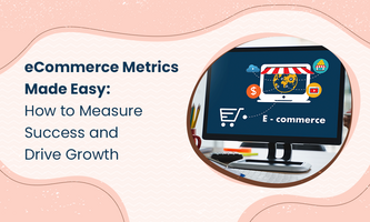 eCommerce Metrics Made Easy: How to Measure Success and Drive Growth