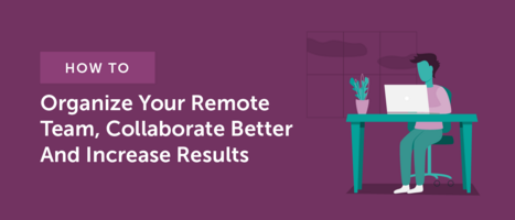 How to Organize Your Remote Team for Better Collaboration and Increased Results