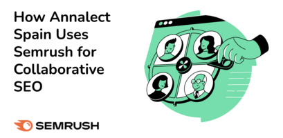 Collaborative SEO: How Annalect Uses Semrush to Elevate Their Team's Effectiveness