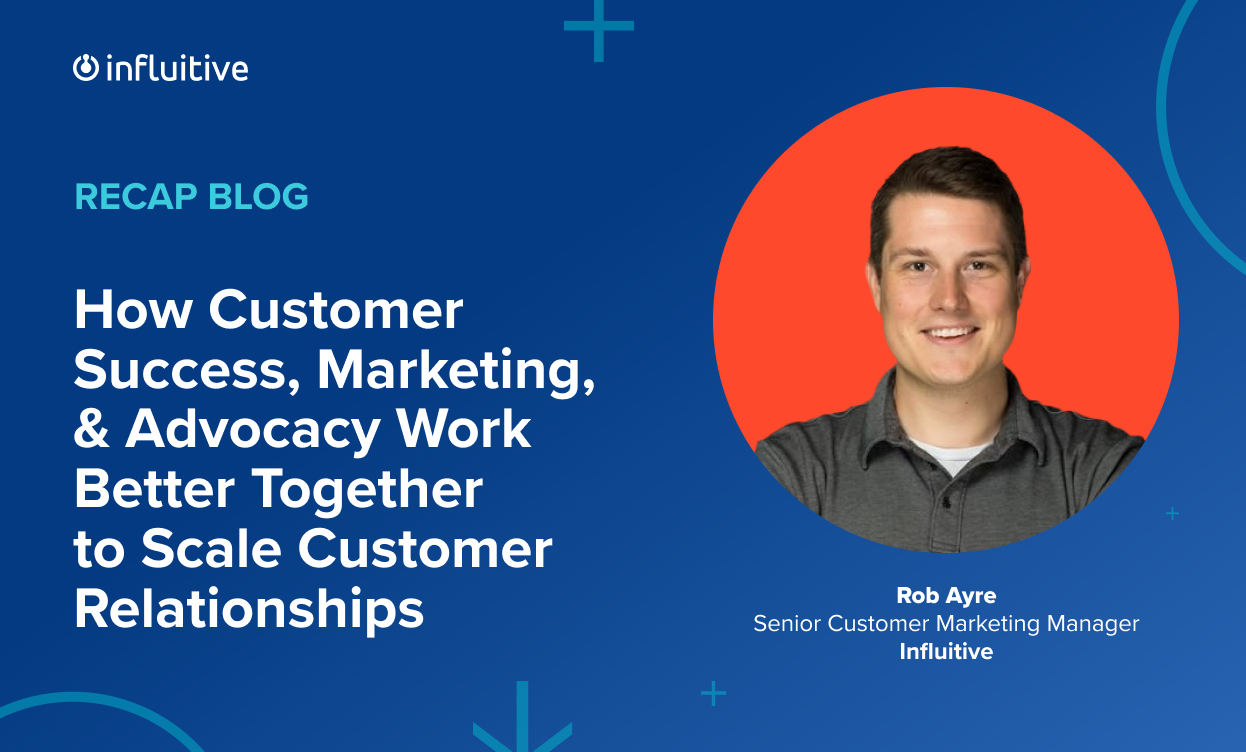 How Customer Success, Marketing, & Advocacy Work Better Together to Scale Customer Relationships