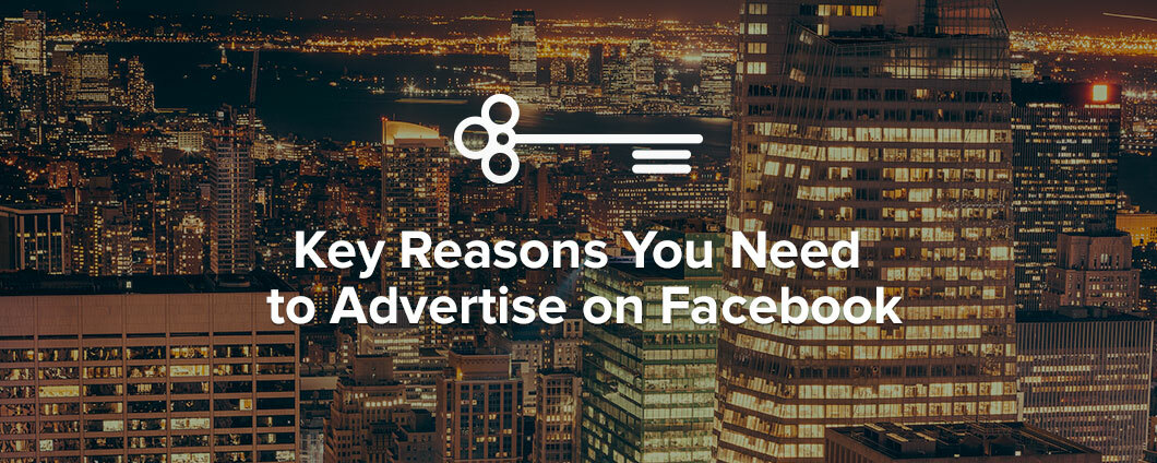 Key Reasons You Need to Advertise on Facebook