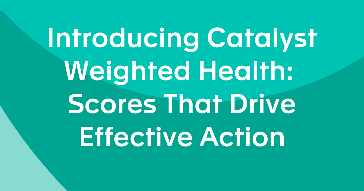 Introducing Catalyst Weighted Health: Scores That Drive Effective Action