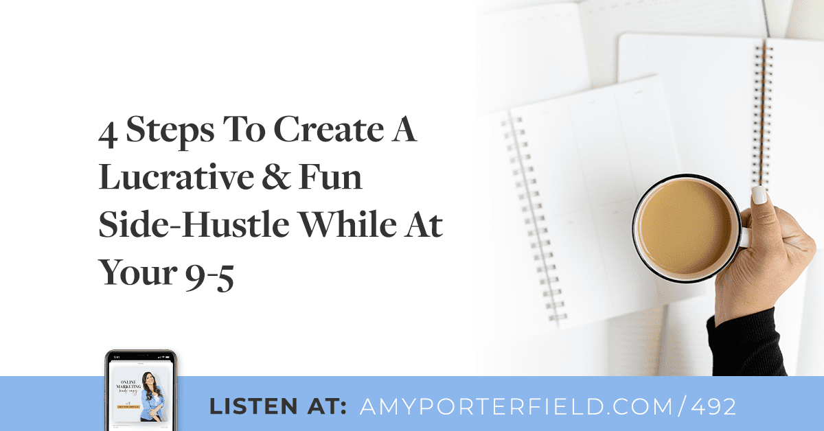 #492: 4 Steps To Create A Lucrative & Fun Side-Hustle While At Your 9-5 