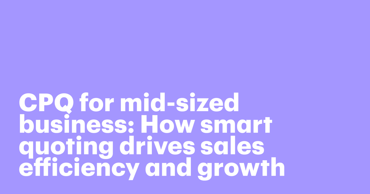 CPQ for mid-sized business: How smart quoting drives sales efficiency and growth