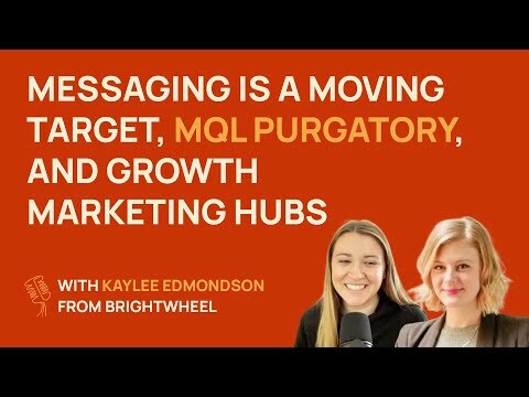 Messaging is a moving target, MQL purgatory, growth marketing hubs | Kaylee Edmondson @ BrightWheel