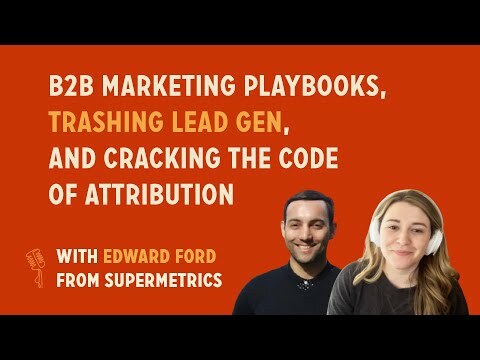 B2B Marketing Playbooks, Trashing Lead Gen, and Cracking The Code | Edward Ford @ Supermetrics