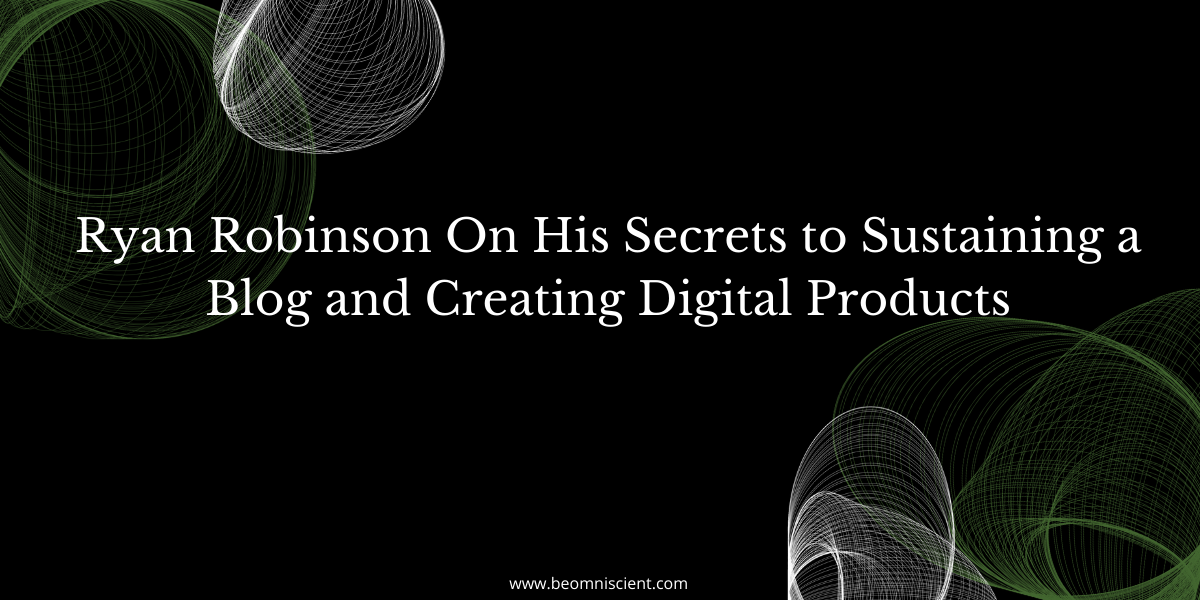 Ryan Robinson On His Secrets to Sustaining a Blog and Creating Digital Products