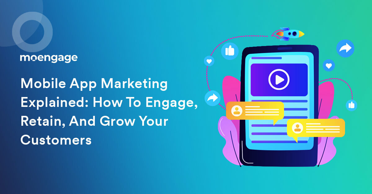Mobile App Marketing Explained: How to Engage, Retain, and Grow Your Customers in 2021