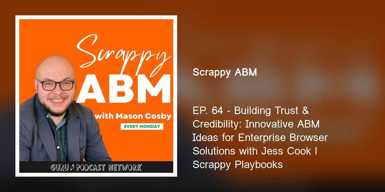 EP. 64 - Building Trust & Credibility: Innovative ABM Ideas for Enterprise Browser Solutions with Jess Cook l Scrappy Playbooks