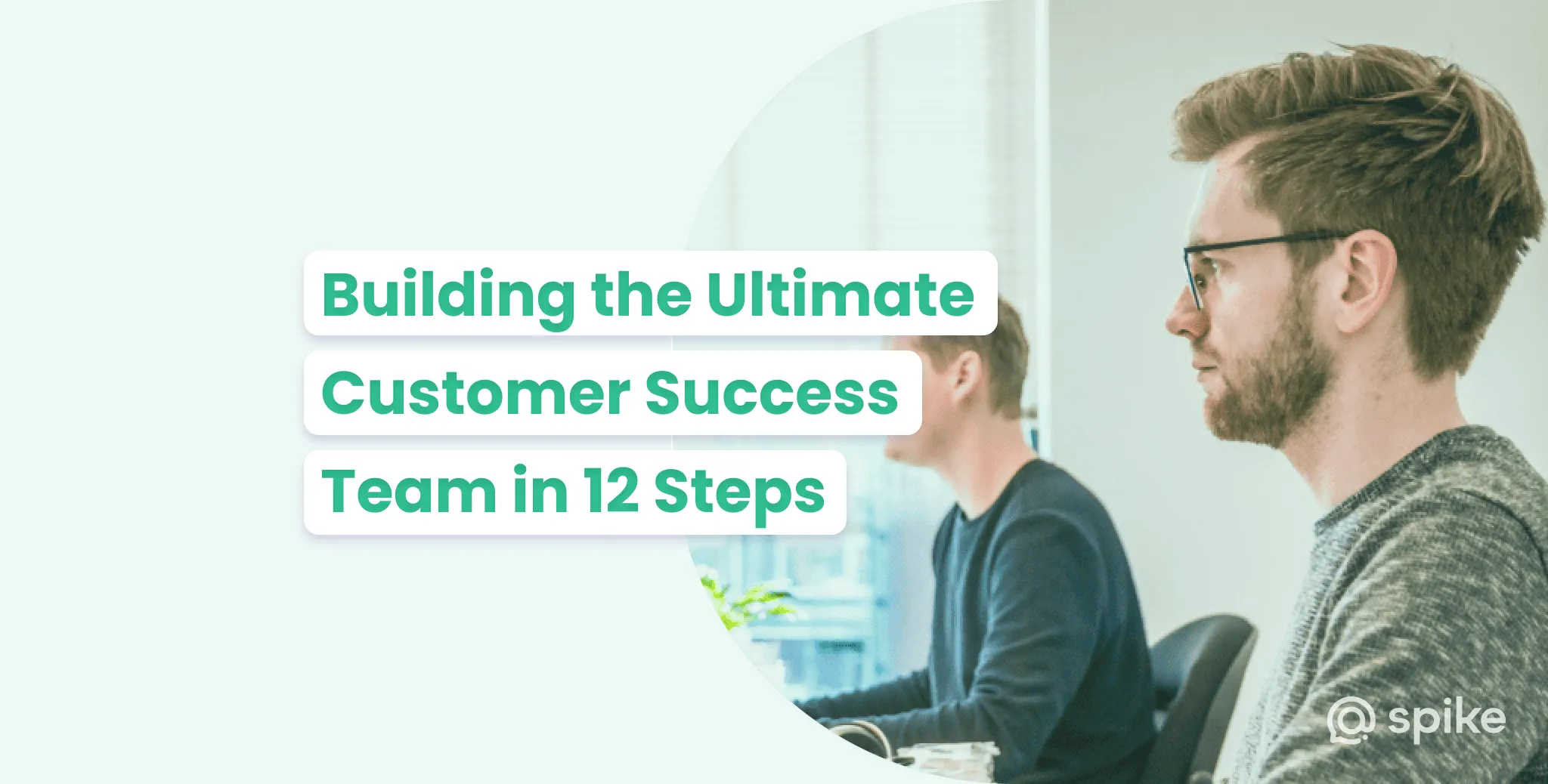 Building the Ultimate Customer Success Team in 12 Steps