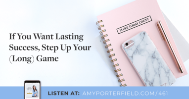 #461: If You Want Lasting Success, Step Up Your (Long) Game - Amy Porterfield | Online Marketing Expert