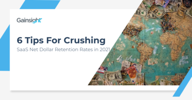 6 Tips for Crushing SaaS Net Dollar Retention Rates in 2021 | Customer Success and Product Experience Software | Gainsight