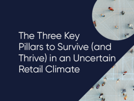 The Three Key Pillars to Survive (and Thrive) in an Uncertain Retail Climate