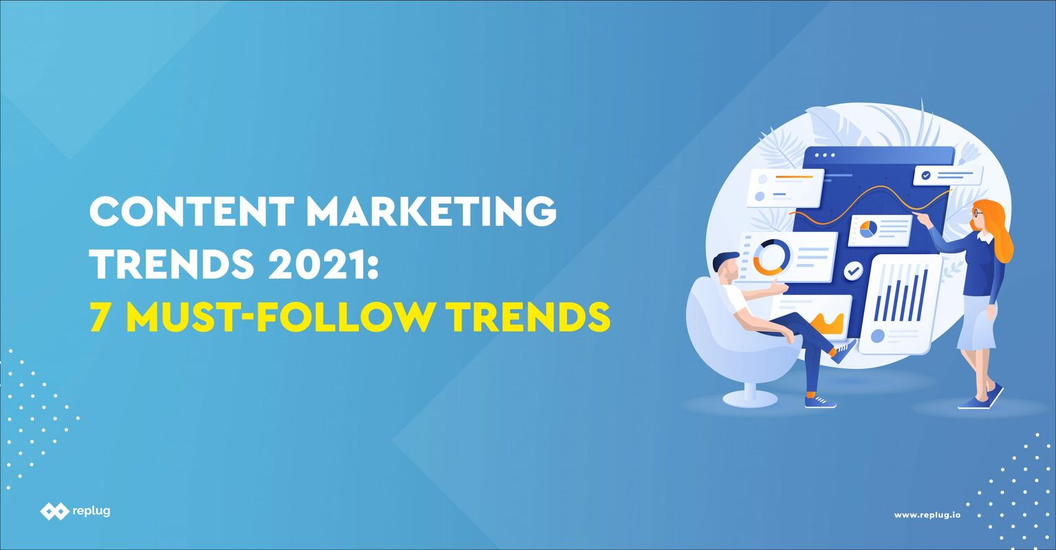 Content Marketing Trends 2021: 7 Must-Follow Trends - Replug Blog