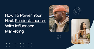 How to Power Your Next Product Launch With Influencer Marketing