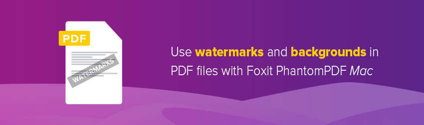 Use watermarks and backgrounds in PDF files with Foxit PhantomPDF Mac - Foxit PDF Blog