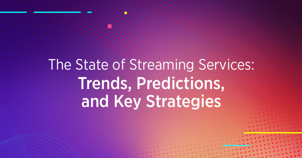 The State of Streaming Services: Trends, Predictions, and Key Strategies
