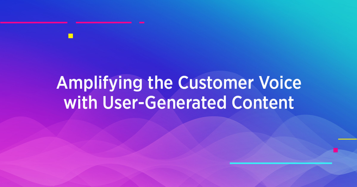 Amplifying the Customer Voice with User-Generated Content