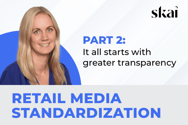Part 2: Retail Media Standardization–It All Starts With Greater Transparency