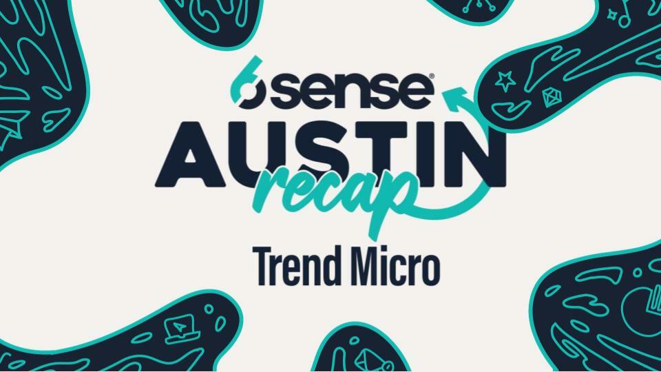 Trend Micro's COVID Pivot Pays Off Big Time: 6sense Austin Recap