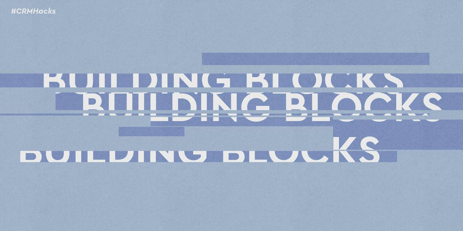 CRM Hack: The Building Blocks of a CRM Strategy