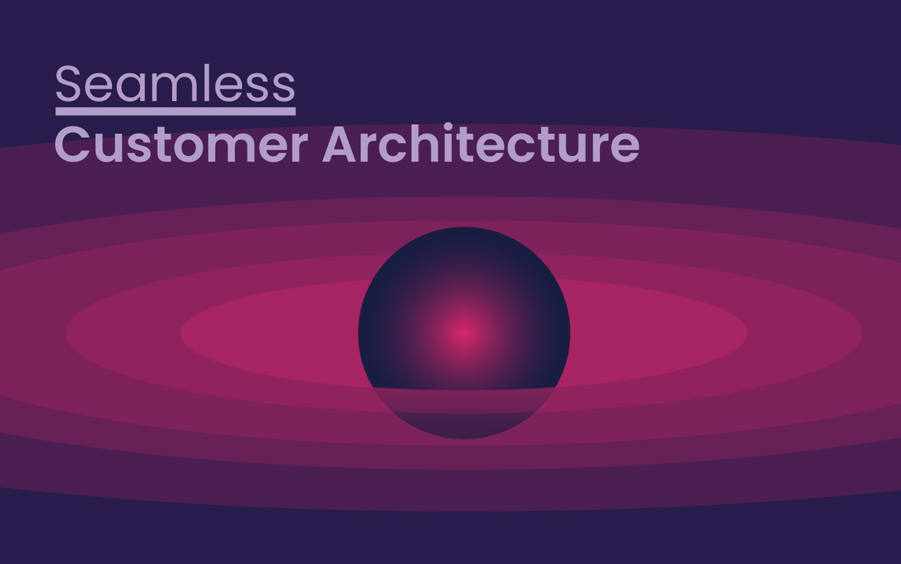 Seamless customer architecture