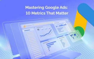 Mastering Google Ads: 7 Metrics That Matter
